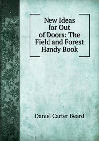 New Ideas for Out of Doors: The Field and Forest Handy Book