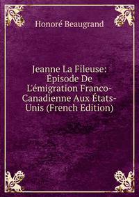 Jeanne La Fileuse: ?pisode De L'?migration Franco-Canadienne Aux ?tats-Unis (French Edition)