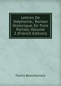 Lettres De Stephanie,: Roman Historique, En Trois Parties, Volume 2 (French Edition)