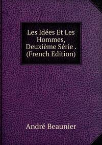 Les Idees Et Les Hommes, Deuxieme Serie . (French Edition)