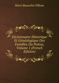 Dictionnaire Historique Et Genealogique Des Familles Du Poitou, Volume 1 (French Edition)