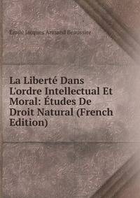 La Libert? Dans L'ordre Intellectual Et Moral: ?tudes De Droit Natural (French Edition)