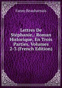 Lettres De Stephanie,: Roman Historique, En Trois Parties, Volumes 2-3 (French Edition)