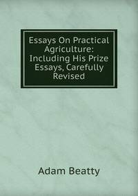 Essays On Practical Agriculture: Including His Prize Essays, Carefully Revised
