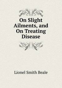 On Slight Ailments, and On Treating Disease