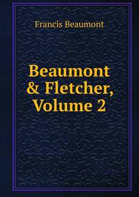 Beaumont &amp; Fletcher, Volume 2