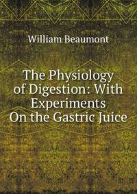 The Physiology of Digestion: With Experiments On the Gastric Juice