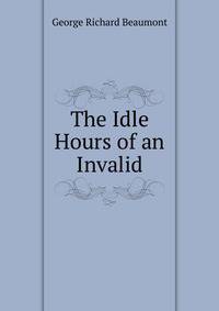 The Idle Hours of an Invalid