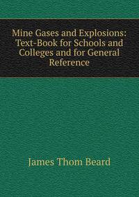 Mine Gases and Explosions: Text-Book for Schools and Colleges and for General Reference