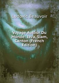 Voyage Autour Du Monde: Java. Siam, Canton (French Edition)