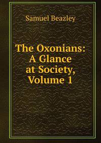The Oxonians: A Glance at Society, Volume 1