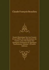 Essais Historique Sur Les Causes Et Les Effets De La Revolution De France: Avec Des Notes Sur Quelques Evenmens Et Quelques Institutions, Volume 1 (French Edition)