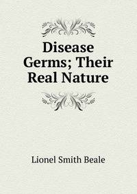Disease Germs; Their Real Nature
