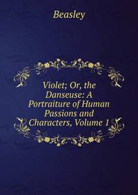Violet; Or, the Danseuse: A Portraiture of Human Passions and Characters, Volume 1