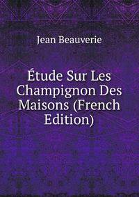 Etude Sur Les Champignon Des Maisons (French Edition)