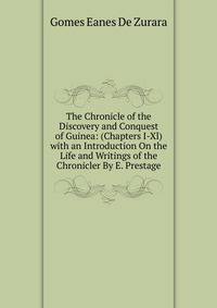 The Chronicle of the Discovery and Conquest of Guinea: (Chapters I-Xl) with an Introduction On the Life and Writings of the Chronicler By E. Prestage