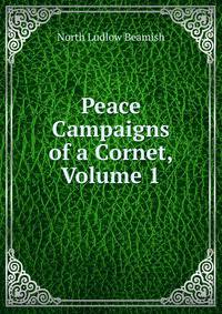 Peace Campaigns of a Cornet, Volume 1