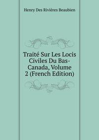Traite Sur Les Locis Civiles Du Bas-Canada, Volume 2 (French Edition)