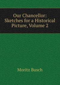Our Chancellor: Sketches for a Historical Picture, Volume 2