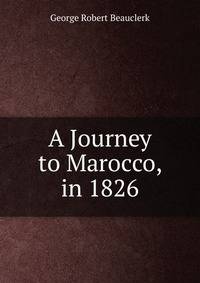 A Journey to Marocco, in 1826