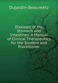 Diseases of the Stomach and Intestines: A Manual of Clinical Therapeutics for the Student and Practitioner
