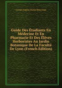 Guide Des Etudiants En Medecine Et En Pharmacie Et Des Eleves Herboristes Au Jardin Botanique De La Faculte De Lyon (French Edition)