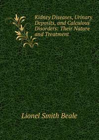 Kidney Diseases, Urinary Deposits, and Calculous Disorders: Their Nature and Treatment
