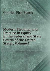 Modern Pleading and Practice in Equity in the Federal and State Courts of the United States, Volume 1