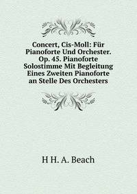 Concert, Cis-Moll: Fur Pianoforte Und Orchester. Op. 45. Pianoforte Solostimme Mit Begleitung Eines Zweiten Pianoforte an Stelle Des Orchesters