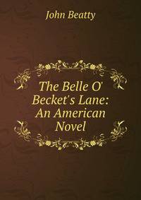 The Belle O' Becket's Lane: An American Novel