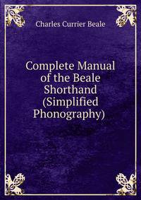 Complete Manual of the Beale Shorthand (Simplified Phonography) .