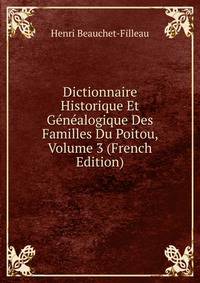 Dictionnaire Historique Et Genealogique Des Familles Du Poitou, Volume 3 (French Edition)