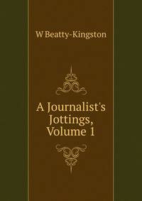 A Journalist's Jottings, Volume 1