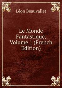 Le Monde Fantastique, Volume 1 (French Edition)