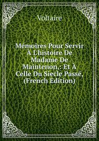 M?moires Pour Servir ? L'histoire De Madame De Maintenon,: Et ? Celle Du Siecle Pass?, (French Edition)