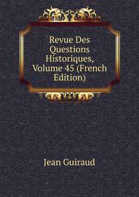 Revue Des Questions Historiques, Volume 45 (French Edition)