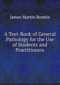 A Text-Book of General Pathology for the Use of Students and Practitioners
