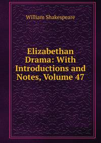 Elizabethan Drama: With Introductions and Notes, Volume 47