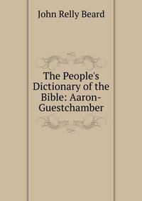 The People's Dictionary of the Bible: Aaron-Guestchamber