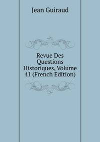 Revue Des Questions Historiques, Volume 41 (French Edition)