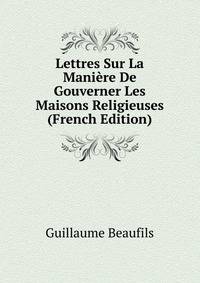 Lettres Sur La Maniere De Gouverner Les Maisons Religieuses (French Edition)