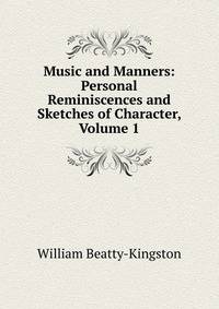 Music and Manners: Personal Reminiscences and Sketches of Character, Volume 1