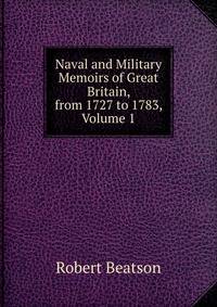 Naval and Military Memoirs of Great Britain, from 1727 to 1783, Volume 1