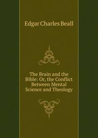 The Brain and the Bible: Or, the Conflict Between Mental Science and Theology
