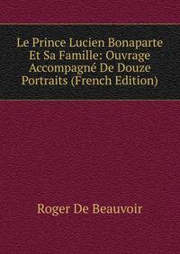 Le Prince Lucien Bonaparte Et Sa Famille: Ouvrage Accompagne De Douze Portraits (French Edition)