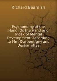 Psychonomy of the Hand: Or, the Hand and Index of Mental Development: According to Mm. D'arpentigny and Desbarrolles.