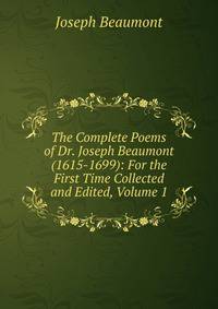 The Complete Poems of Dr. Joseph Beaumont (1615-1699): For the First Time Collected and Edited, Volume 1