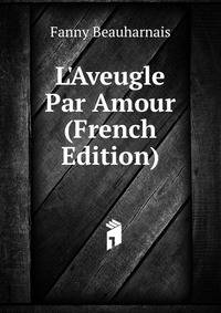 L'Aveugle Par Amour (French Edition)