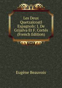 Les Deux Quetzalcoatl Espagnols: J. De Grijalva Et F. Cortes (French Edition)