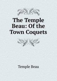 The Temple Beau: Of the Town Coquets